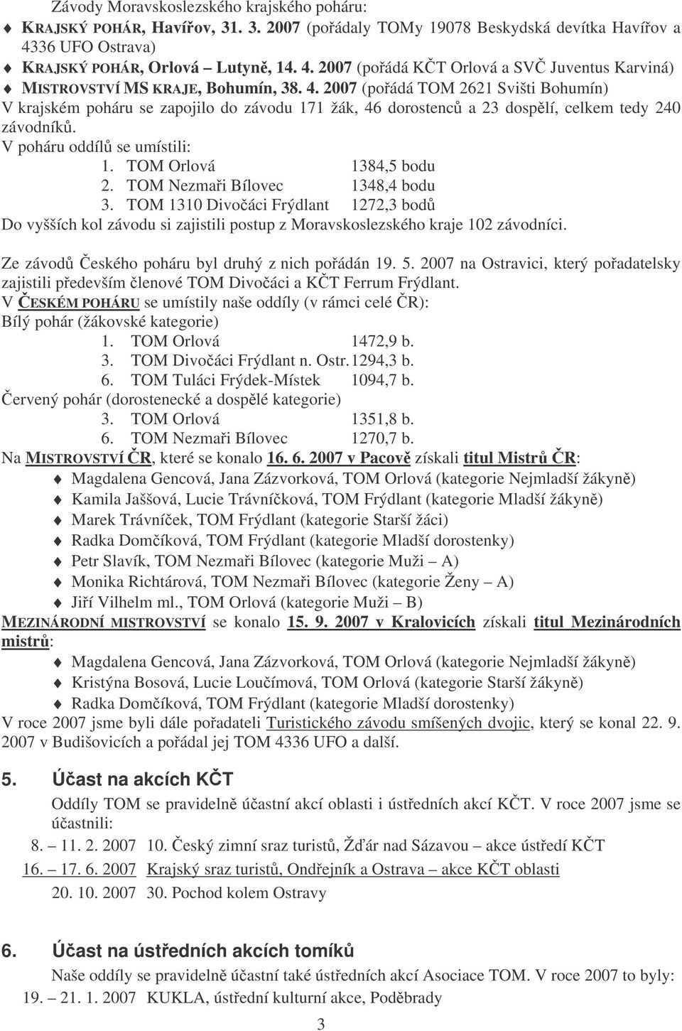 V poháru oddíl se umístili: 1. TOM Orlová 1384,5 bodu 2. TOM Nezmai Bílovec 1348,4 bodu 3.