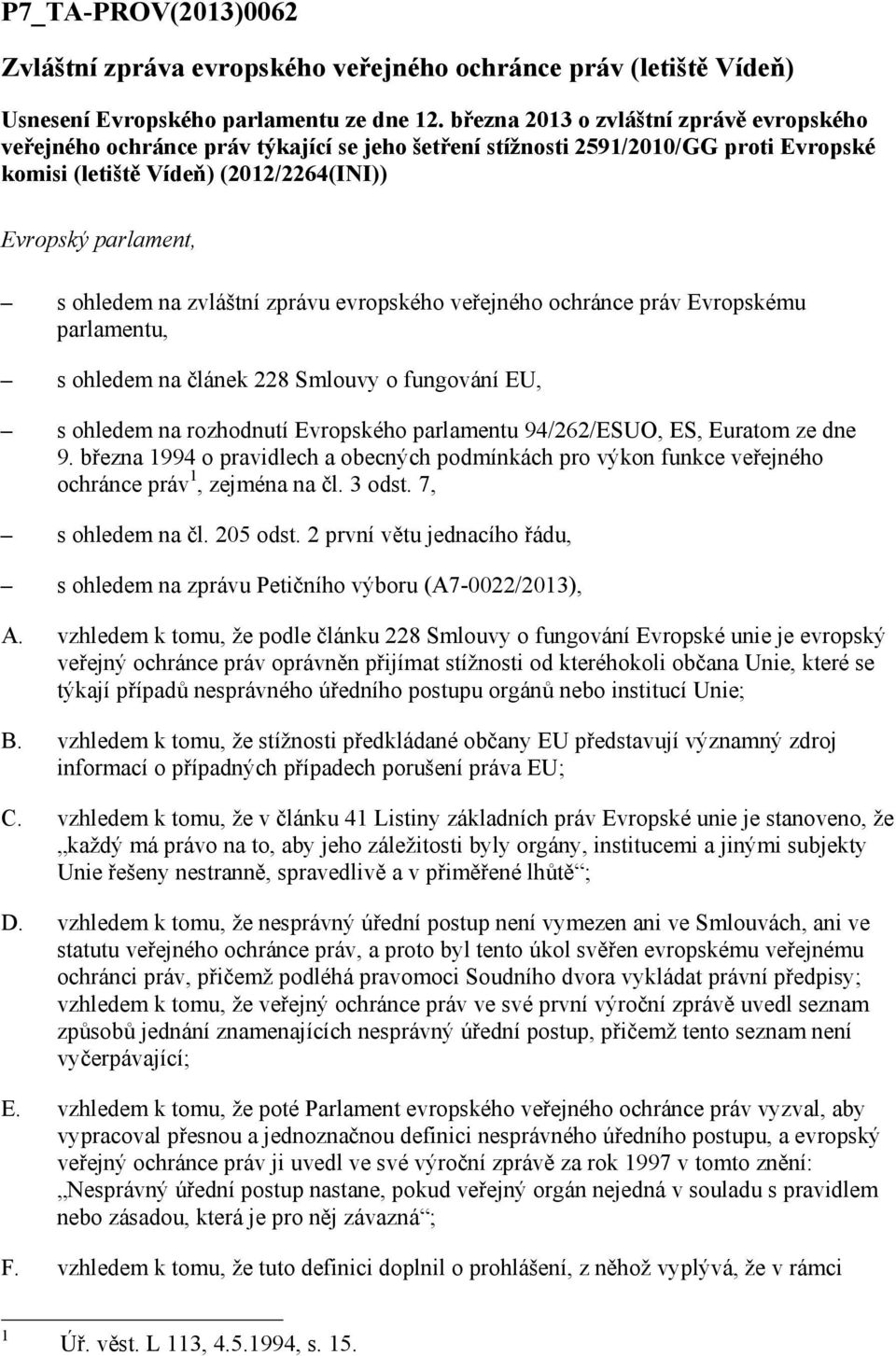 na zvláštní zprávu evropského veřejného ochránce práv Evropskému parlamentu, s ohledem na článek 228 Smlouvy o fungování EU, s ohledem na rozhodnutí Evropského parlamentu 94/262/ESUO, ES, Euratom ze