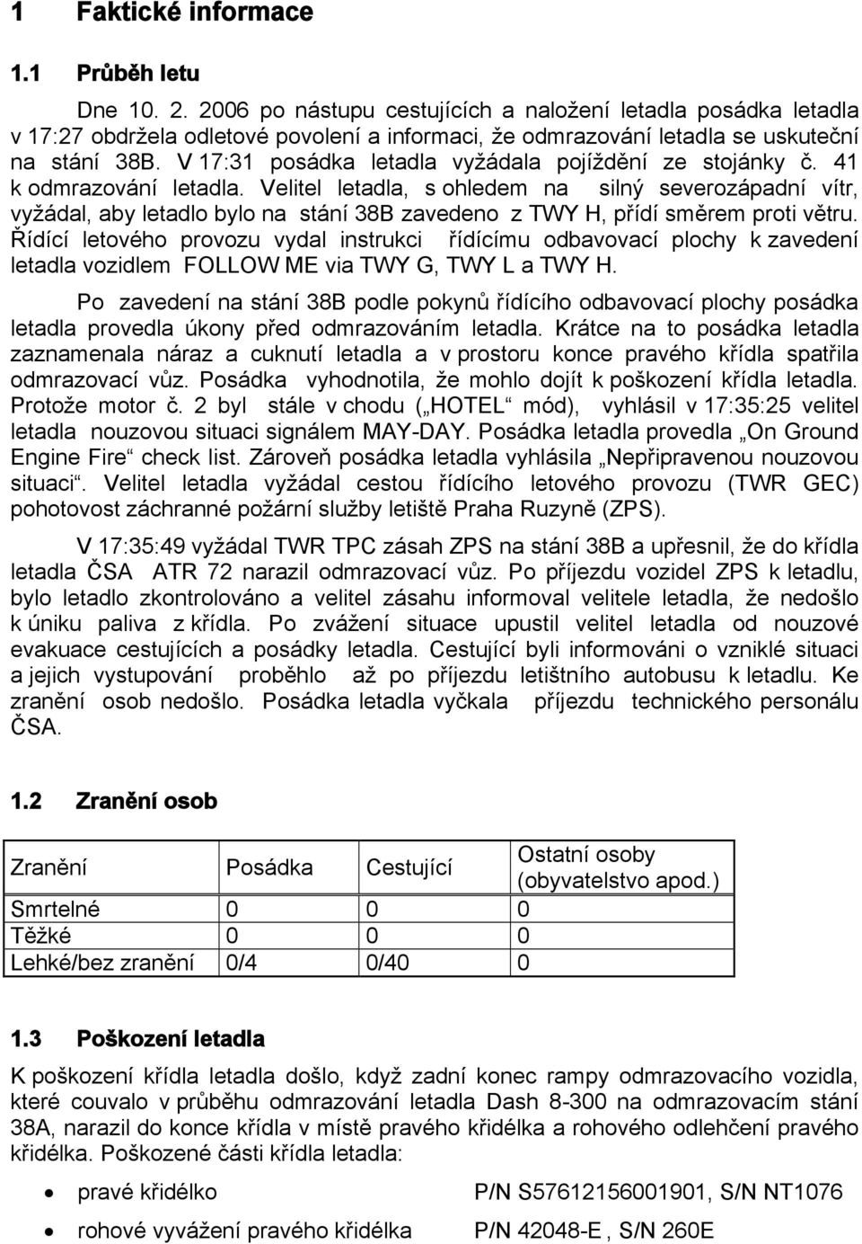 V 17:31 posádka letadla vyžádala pojíždění ze stojánky č. 41 k odmrazování letadla.