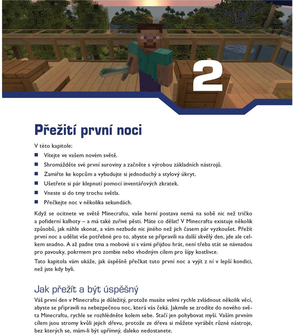 Když se ocitnete ve světě Minecraftu, vaše herní postava nemá na sobě nic než tričko a pofiderní kalhoty a má také zuřivé pěsti. Máte co dělat!