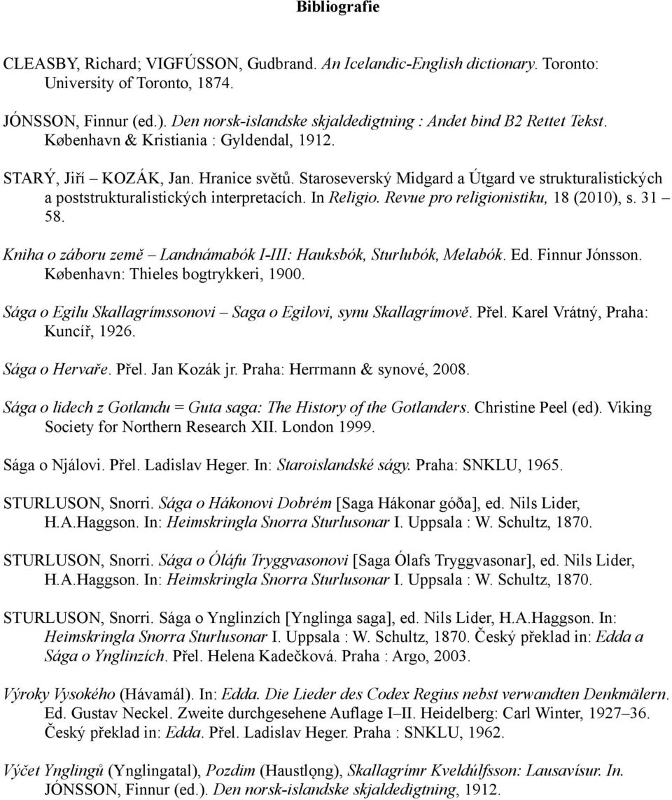 Staroseverský Midgard a Útgard ve strukturalistických a poststrukturalistických interpretacích. In Religio. Revue pro religionistiku, 18 (2010), s. 31 58.