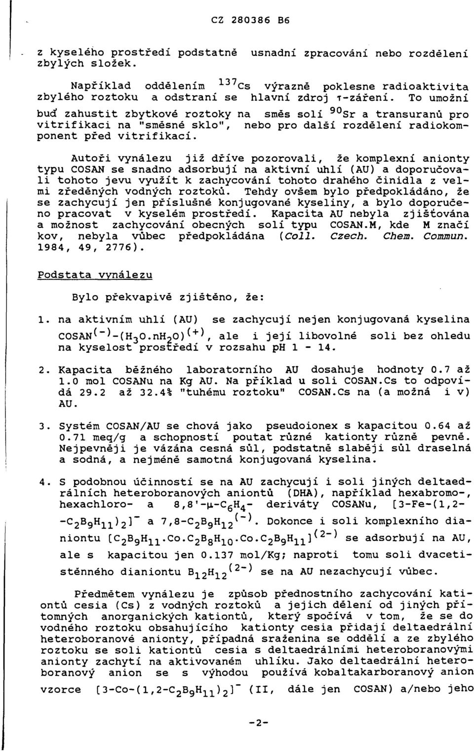 Autři vynálezu již dříve pzrvali, že kmplexní aninty typu COSAN se snadn adsrbují na aktivní uhlí (AU) a dpručvali tht jevu využít k zachycvání tht drahéh činidla z velmi zředěných vdných rztků.