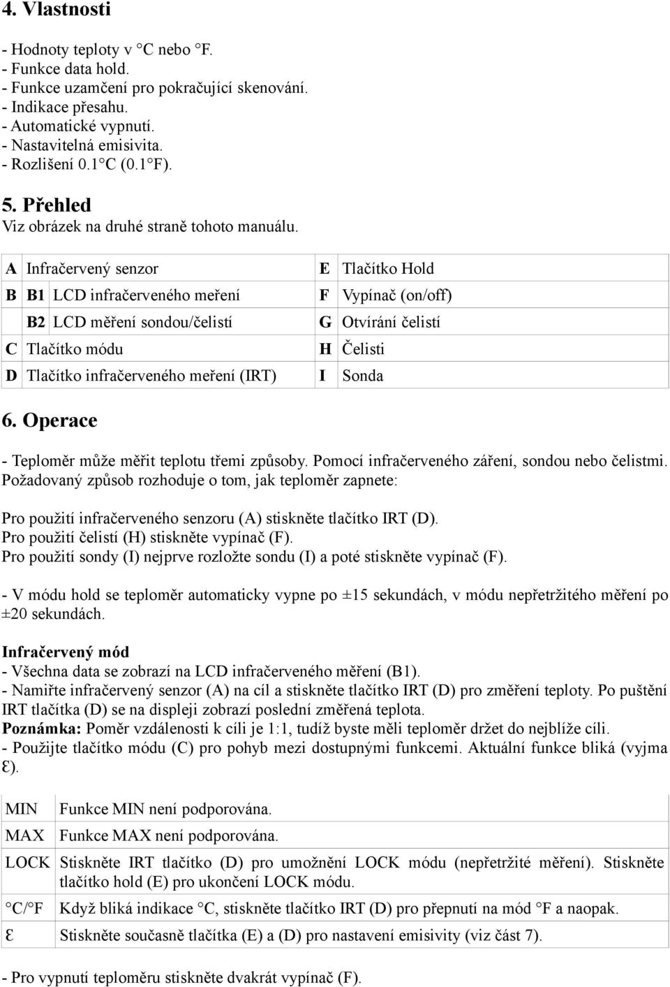 A Infračervený senzor E Tlačítko Hold B B1 LCD infračerveného meření F Vypínač (on/off) B2 LCD měření sondou/čelistí C Tlačítko módu G Otvírání čelistí H Čelisti D Tlačítko infračerveného meření