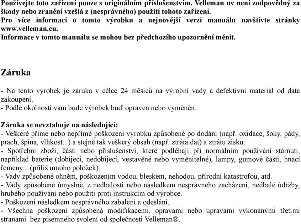 Záruka - Na tento výrobek je záruka v célce 24 měsíců na výrobní vady a defektivní materiál od data zakoupení. - Podle okolností vám bude výrobek buď opraven nebo vyměněn.