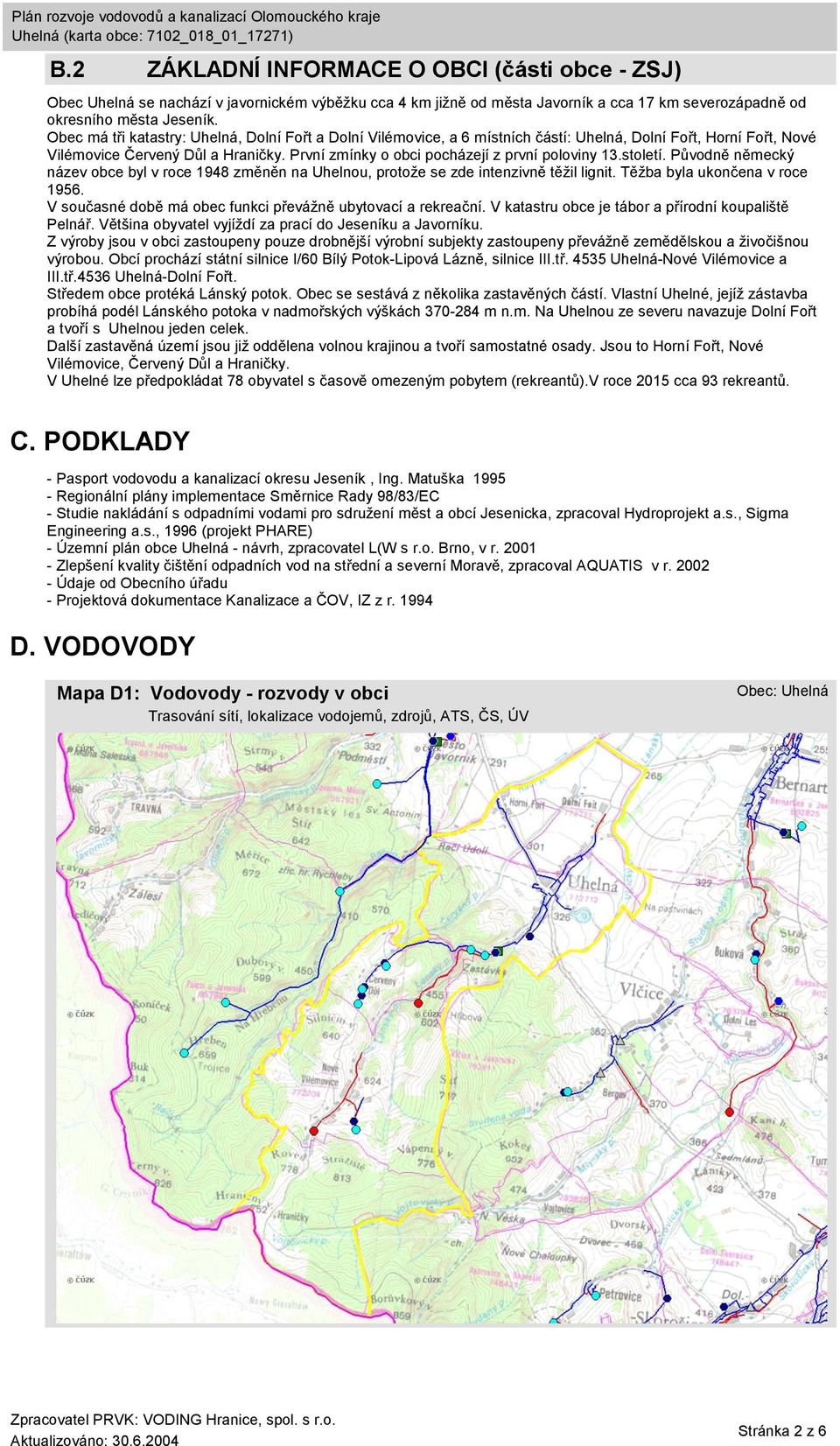 První zmínky o obci pocházejí z první poloviny 13.století. Původně německý název obce byl v roce 1948 změněn na Uhelnou, protože se zde intenzivně těžil lignit. Těžba byla ukončena v roce 1956.