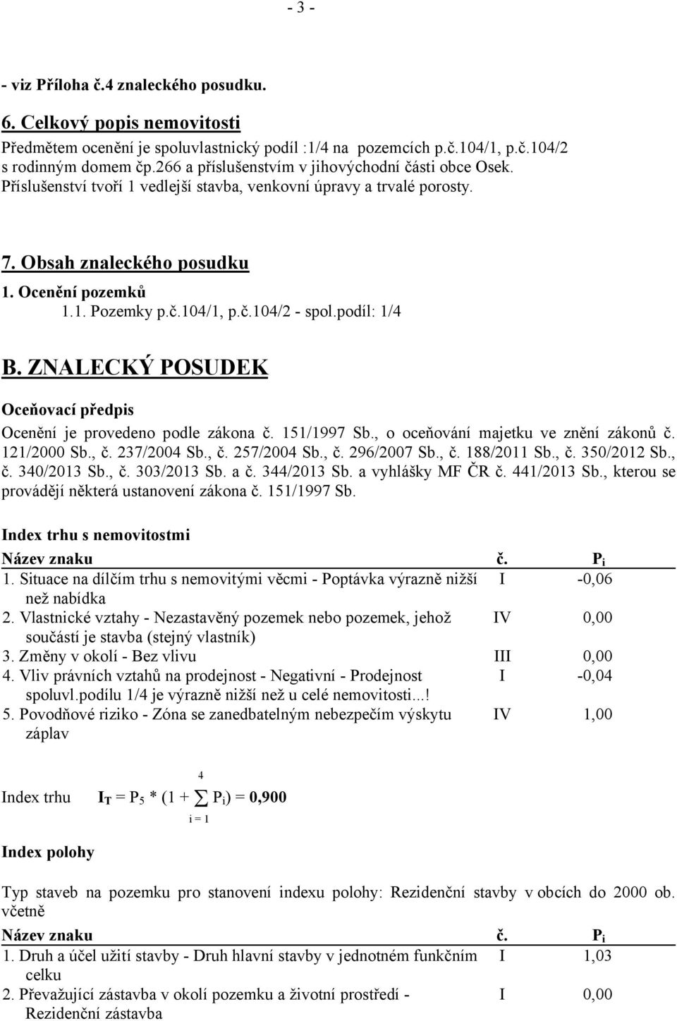 104/2 - spol.podíl: 1/4 B. ZNALECKÝ POSUDEK Oceňovací předpis Ocenění je provedeno podle zákona 151/1997 Sb., o oceňování majetku ve znění zákonů 121/2000 Sb., 237/2004 Sb., 257/2004 Sb., 296/2007 Sb.