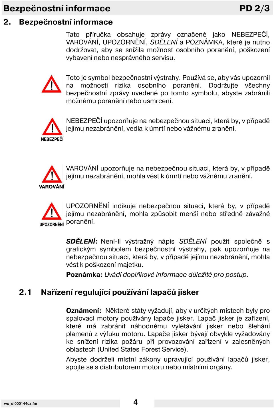 vybaven nebo nesprávného servisu. Toto je symbol bezpečnostn výstrahy. Použ vá se, aby vás upozornil na možnosti rizika osobn ho poraněn.