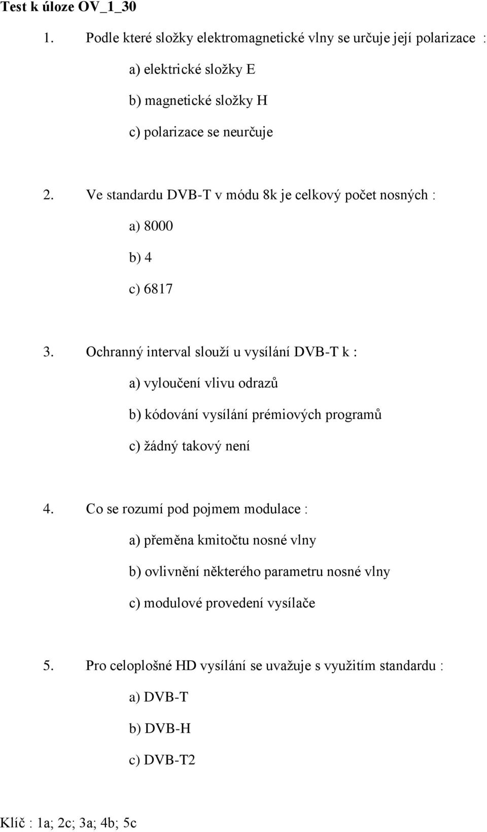 Ve standardu DVB-T v módu 8k je celkový počet nosných : a) 8000 b) 4 c) 6817 3.