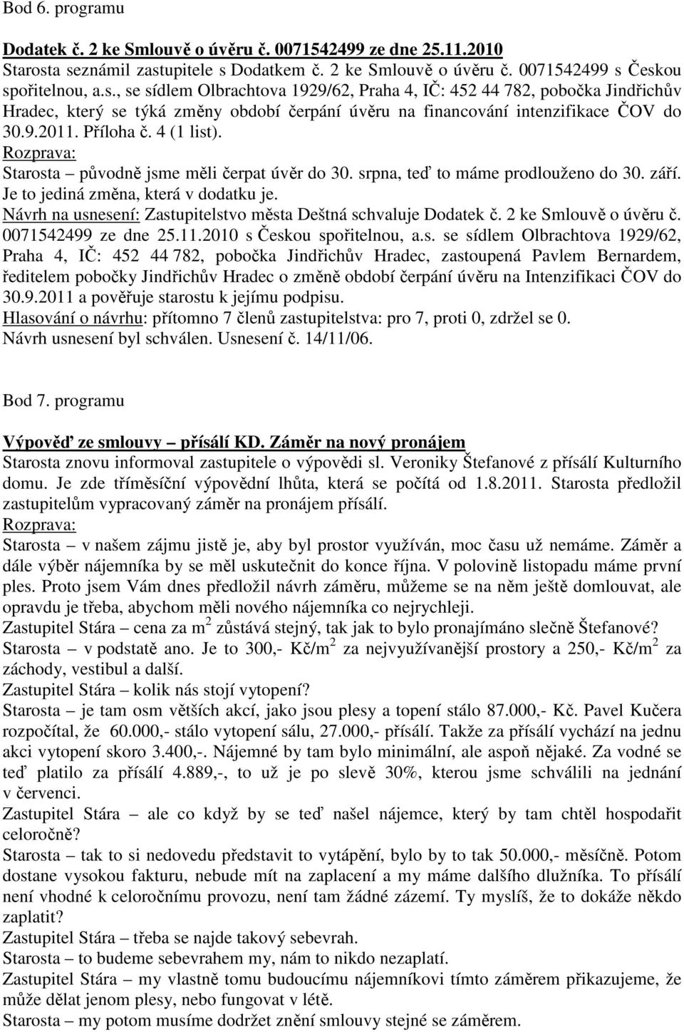 9.2011. Příloha č. 4 (1 list). Starosta původně jsme měli čerpat úvěr do 30. srpna, teď to máme prodlouženo do 30. září. Je to jediná změna, která v dodatku je.