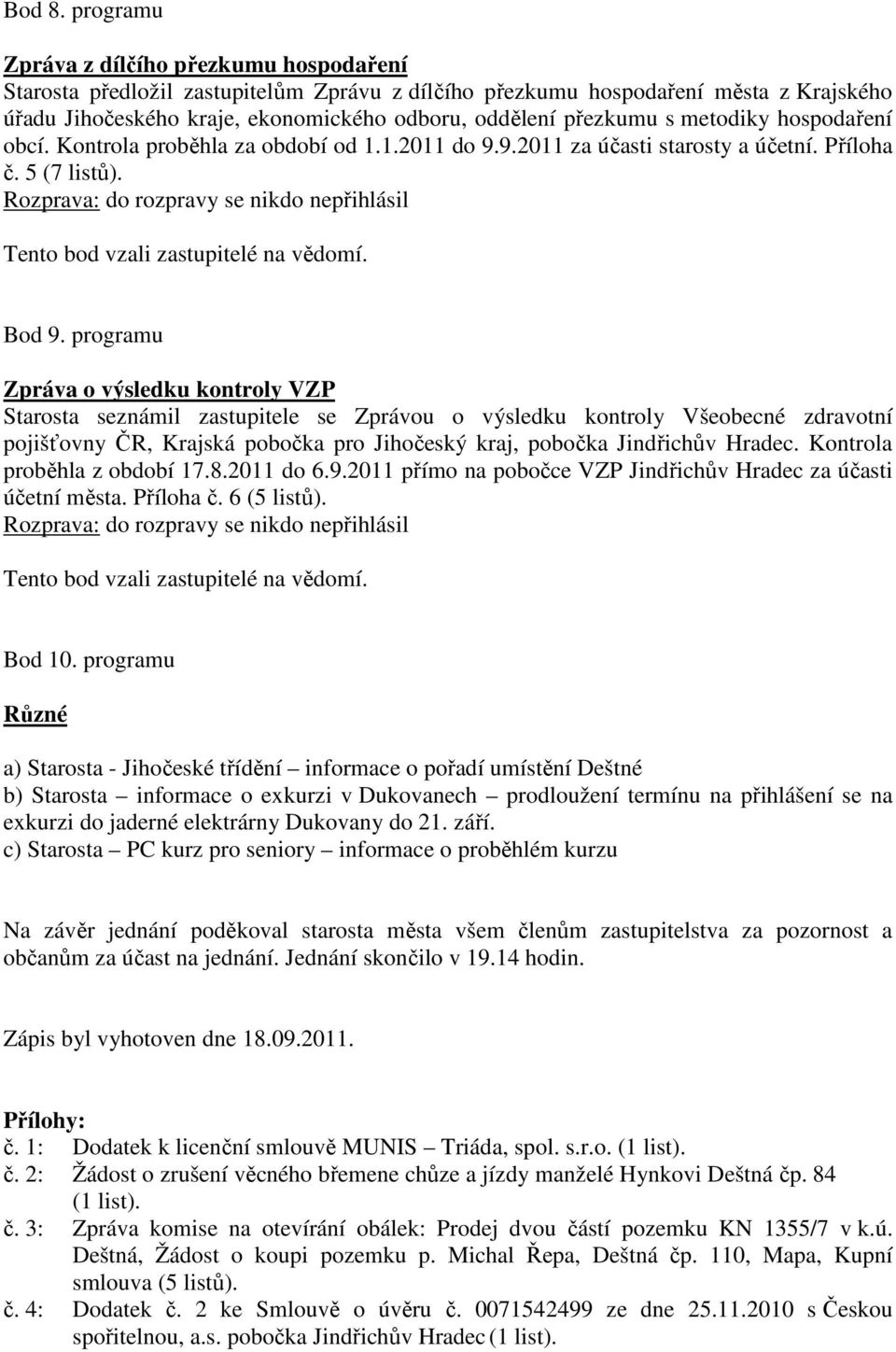 s metodiky hospodaření obcí. Kontrola proběhla za období od 1.1.2011 do 9.9.2011 za účasti starosty a účetní. Příloha č. 5 (7 listů).