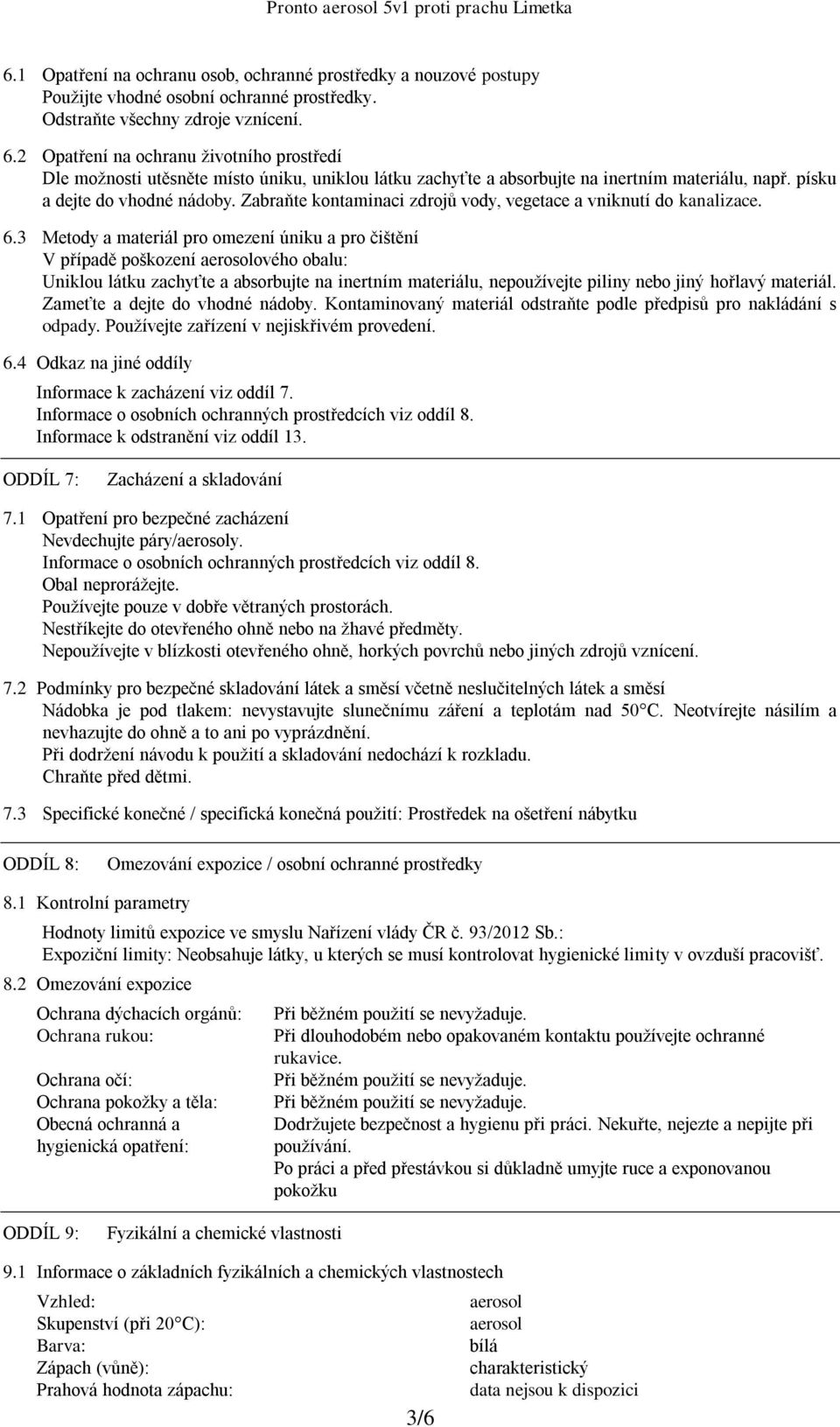 Zabraňte kontaminaci zdrojů vody, vegetace a vniknutí do kanalizace. 6.