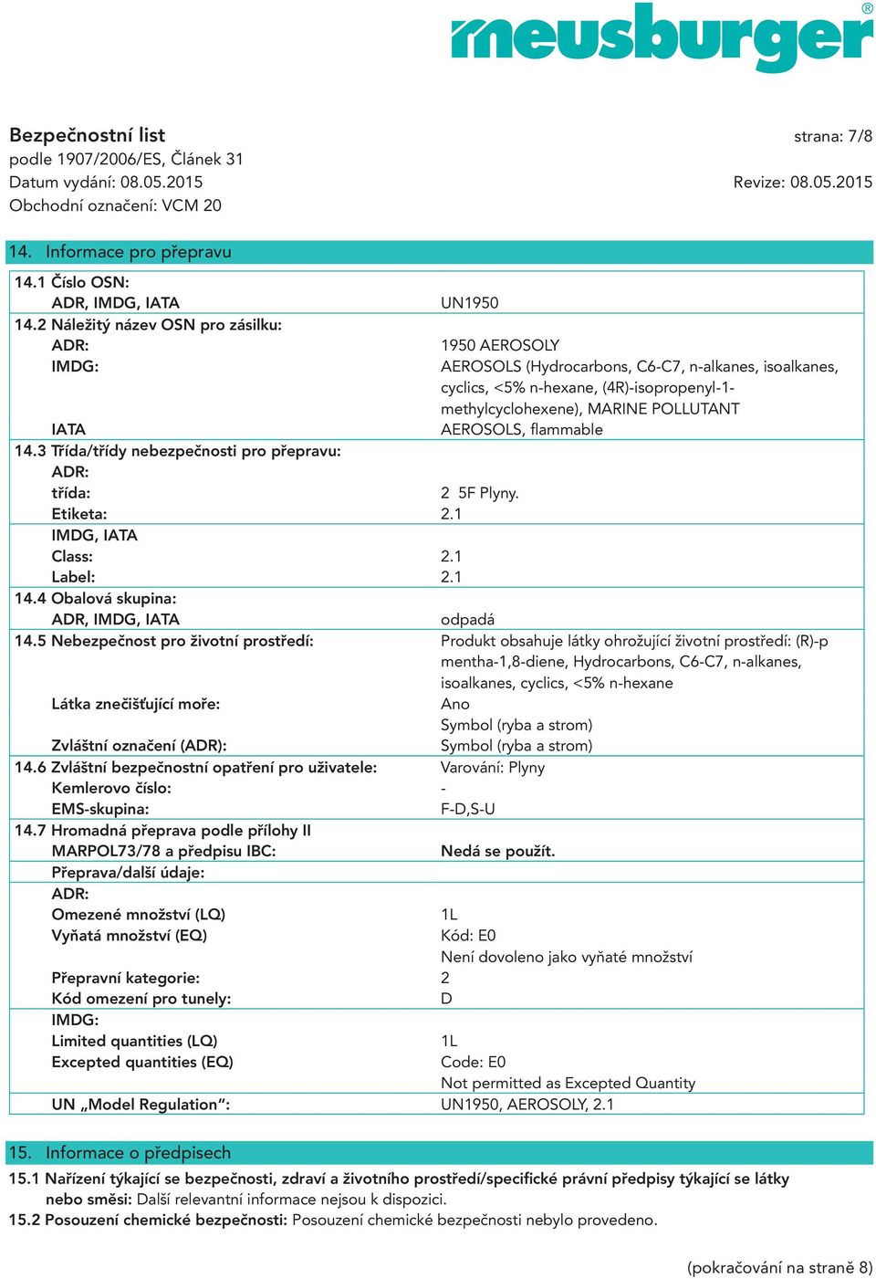 1 UN1950 1950 AEROSOLY AEROSOLS (Hydrocarbons, C6-C7, n-alkanes, isoalkanes, cyclics, <5% n-hexane, (4R)-isopropenyl-1- methylcyclohexene), MARINE POLLUTANT AEROSOLS, flammable 2 5F Plyny. 14.