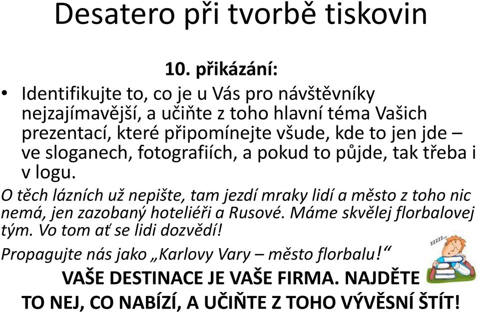 O těch lázních už nepište, tam jezdí mraky lidí a město z toho nic nemá, jen zazobaný hoteliéři a Rusové.