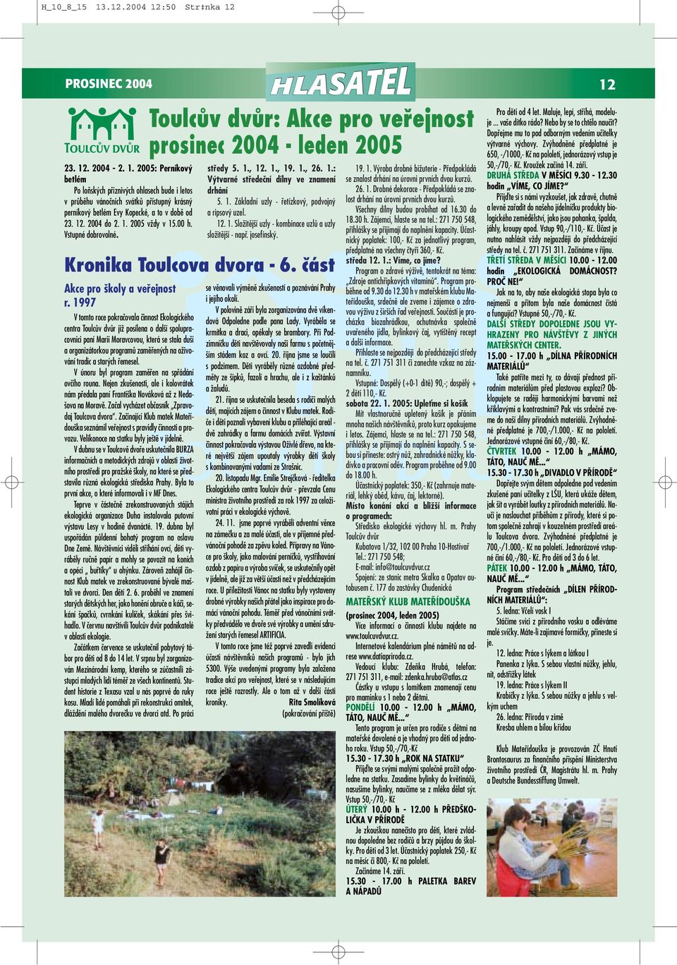 1997 V tomto roce pokraãovala ãinnost Ekologického centra ToulcÛv dvûr jiï posílena o dal í spolupracovnici paní Marii Moravcovou, která se stala du í a organizátorkou programû zamûfien ch na