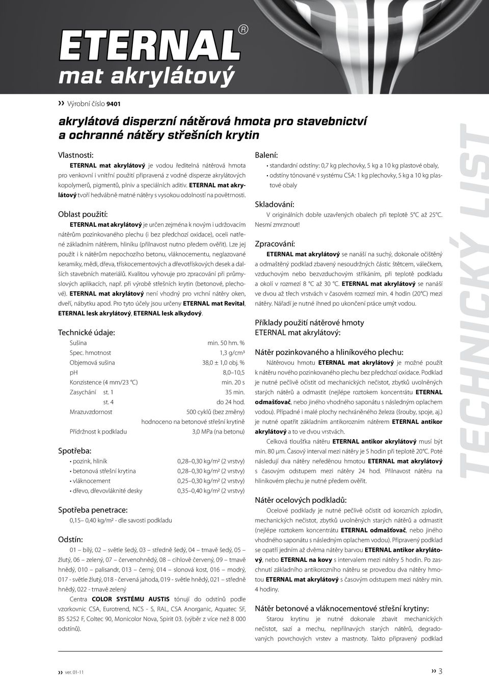 ETERNAL mat akrylátový je určen zejména k novým i udržovacím nátěrům pozinkovaného plechu (i bez předchozí oxidace), oceli natřené základním nátěrem, hliníku (přilnavost nutno předem ověřit).