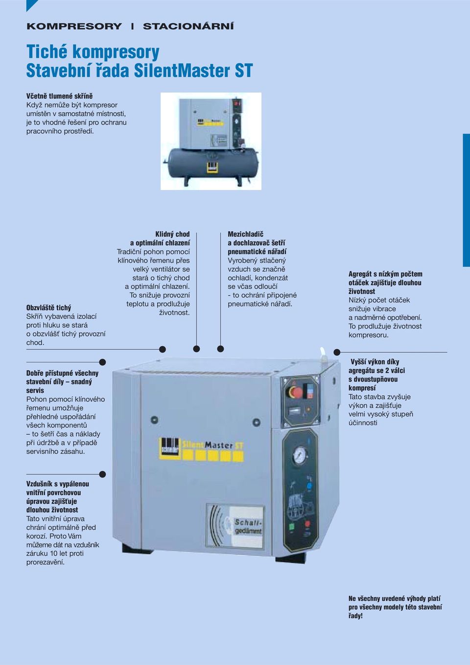 Klidn chod a optimální chlazení Tradiční pohon pomocí klínového řemenu přes velký ventilátor se stará o tichý chod a optimální chlazení. To snižuje provozní teplotu a prodlužuje životnost.