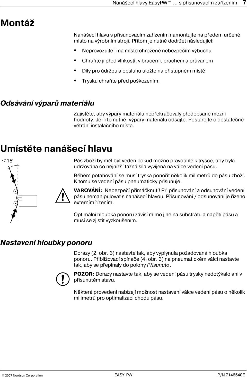 Trysku chraòte pøed poškozením. Odsávání výparù materiálu Zajistìte, aby výpary materiálu nepøekraèovaly pøedepsané mezní hodnoty. Je-li to nutné, výpary materiálu odsajte.