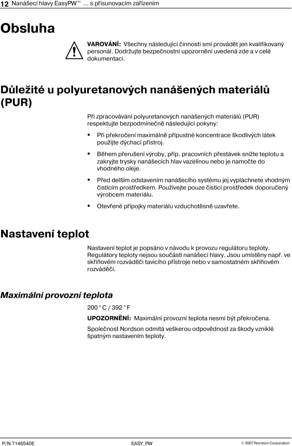 Dùležité u polyuretanových nanášených materiálù (PUR) Pøi zpracovávání polyuretanových nanášených materiálù (PUR) respektujte bezpodmíneènì následující pokyny: Pøi pøekroèení maximálnì pøípustné