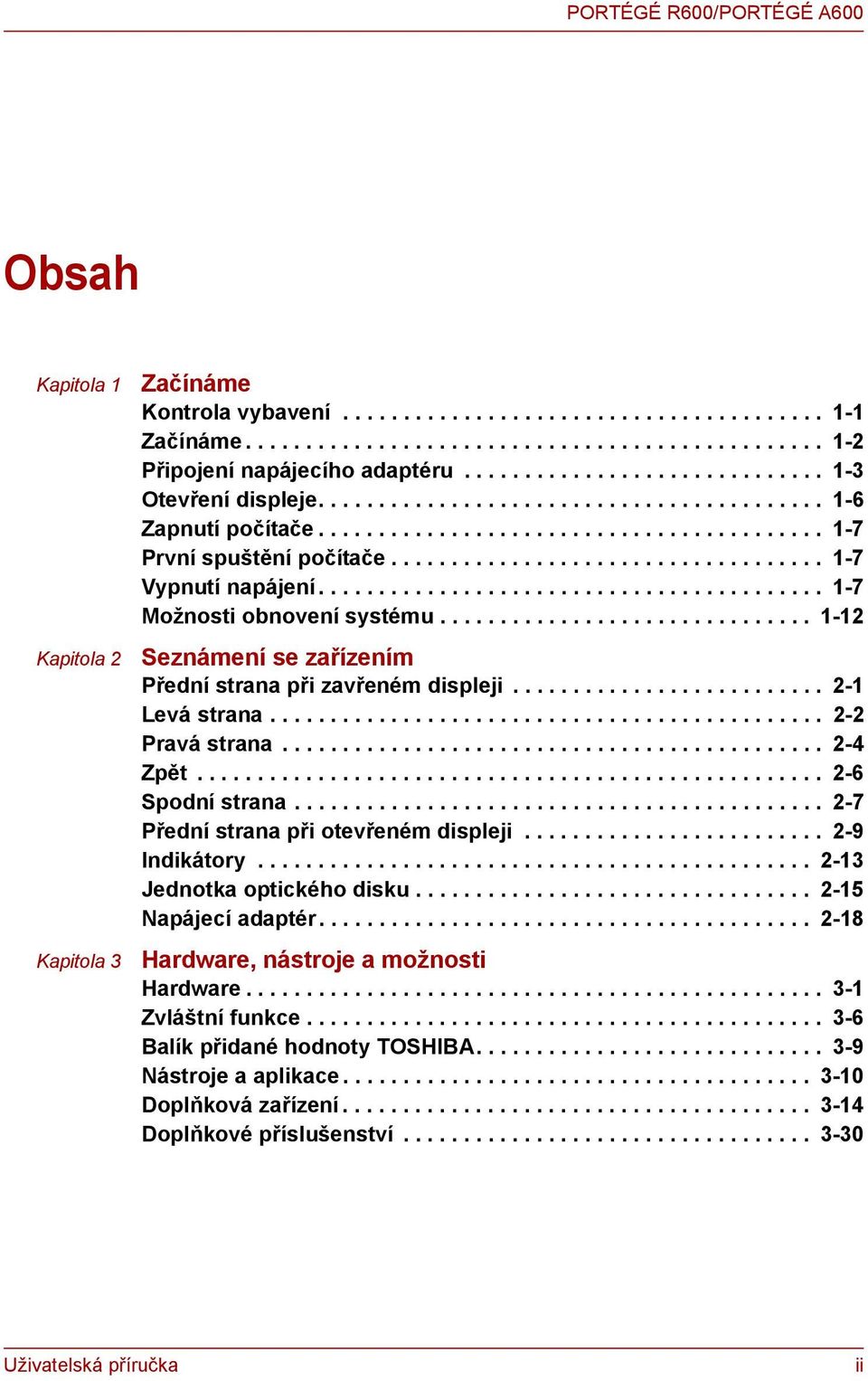 ................................... 1-7 Vypnutí napájení.......................................... 1-7 Možnosti obnovení systému............................... 1-12 Seznámení se zařízením Přední strana při zavřeném displeji.