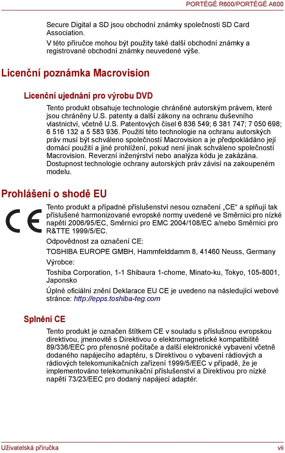 Licenční poznámka Macrovision Licenční ujednání pro výrobu DVD Tento produkt obsahuje technologie chráněné autorským právem, které jsou chráněny U.S.