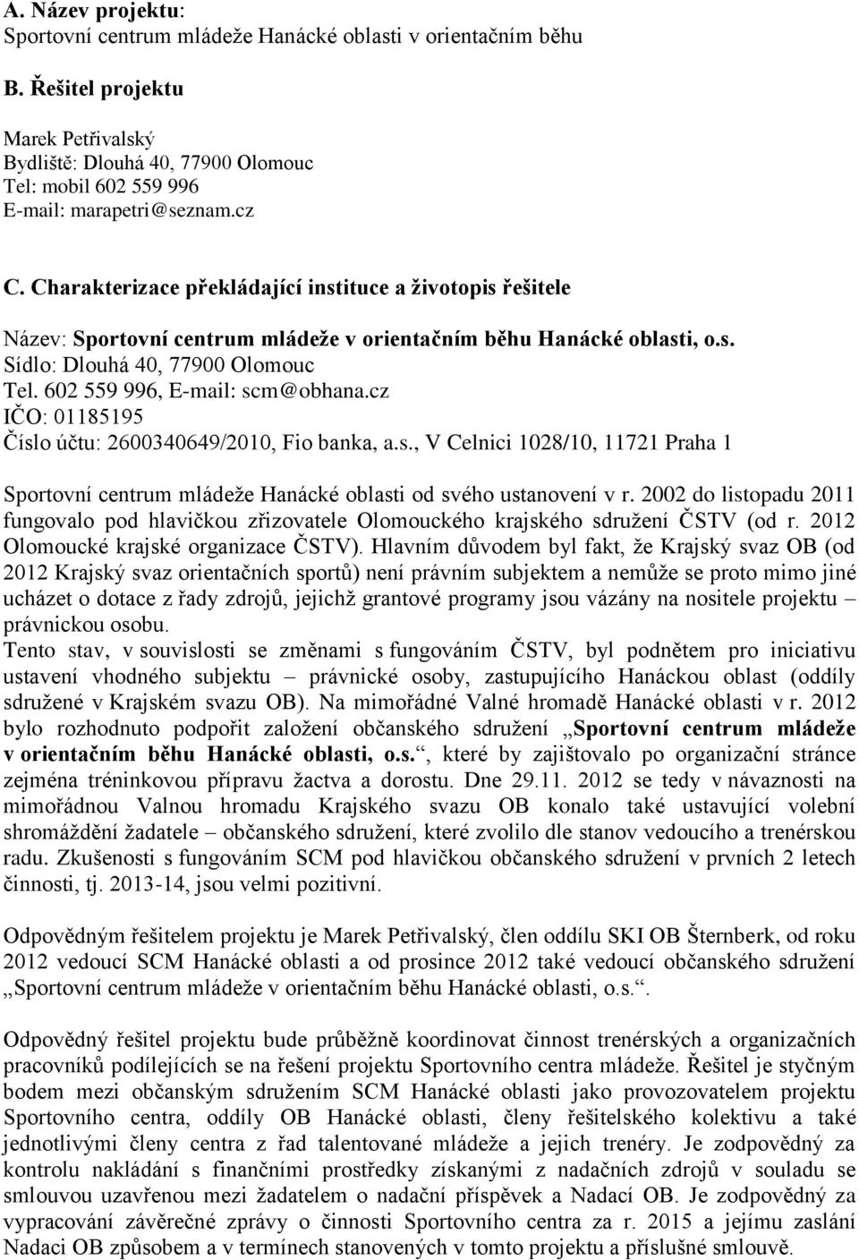 Charakterizace překládající instituce a životopis řešitele Název: Sportovní centrum mládeže v orientačním běhu Hanácké oblasti, o.s. Sídlo: Dlouhá 40, 77900 Olomouc Tel.