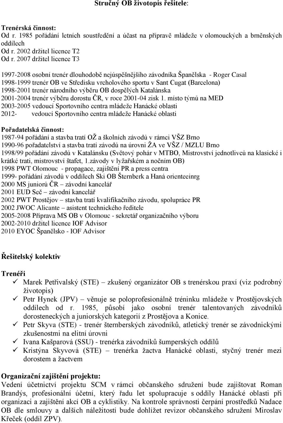 trenér národního výběru OB dospělých Katalánska 2001-2004 trenér výběru dorostu ČR, v roce 2001-04 zisk 1.