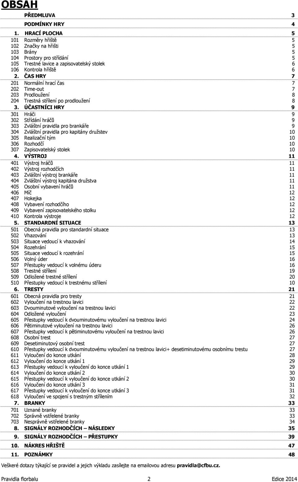 ČAS HRY 7 201 Normální hrací čas 7 202 Time-out 7 203 Prodloužení 8 204 Trestná střílení po prodloužení 8 3.