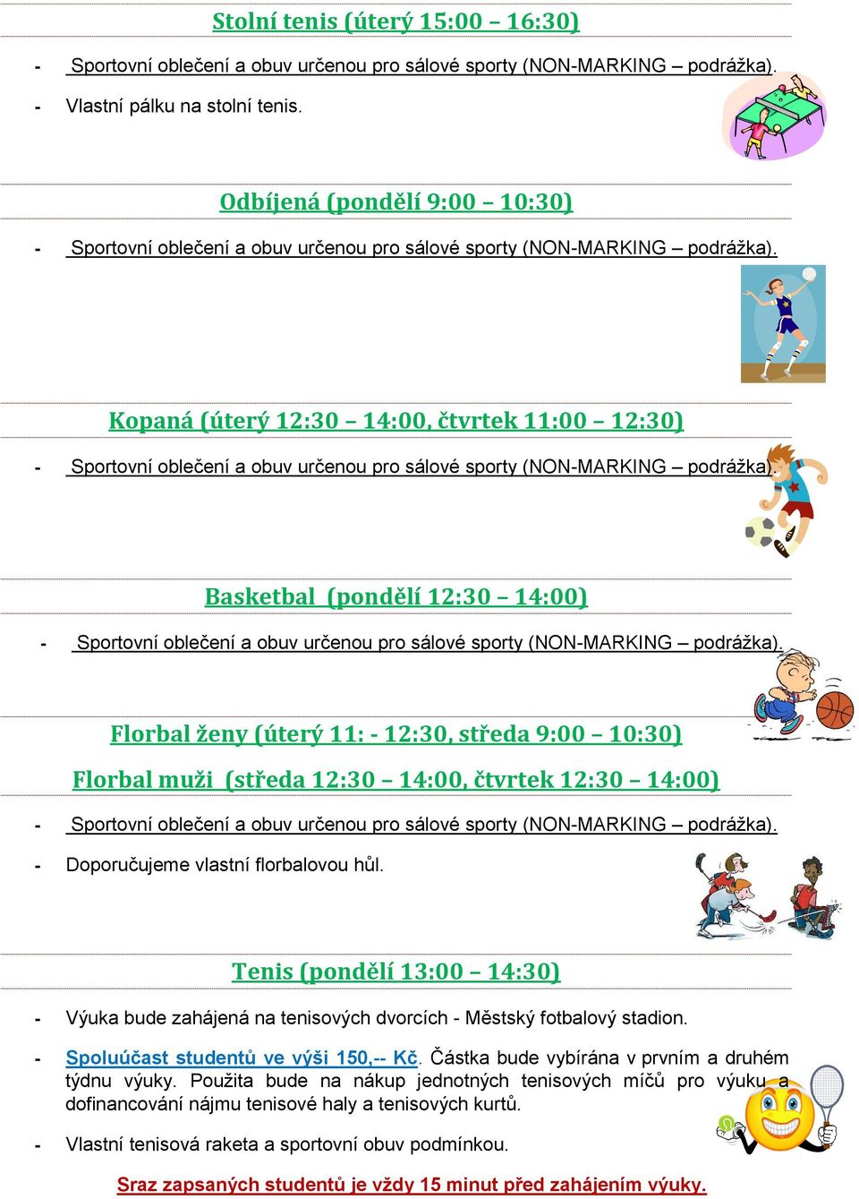 12:30 14:00, čtvrtek 12:30 14:00) - Doporučujeme vlastní florbalovou hůl. Tenis (pondělí 13:00 14:30) - Výuka bude zahájená na tenisových dvorcích - Městský fotbalový stadion.