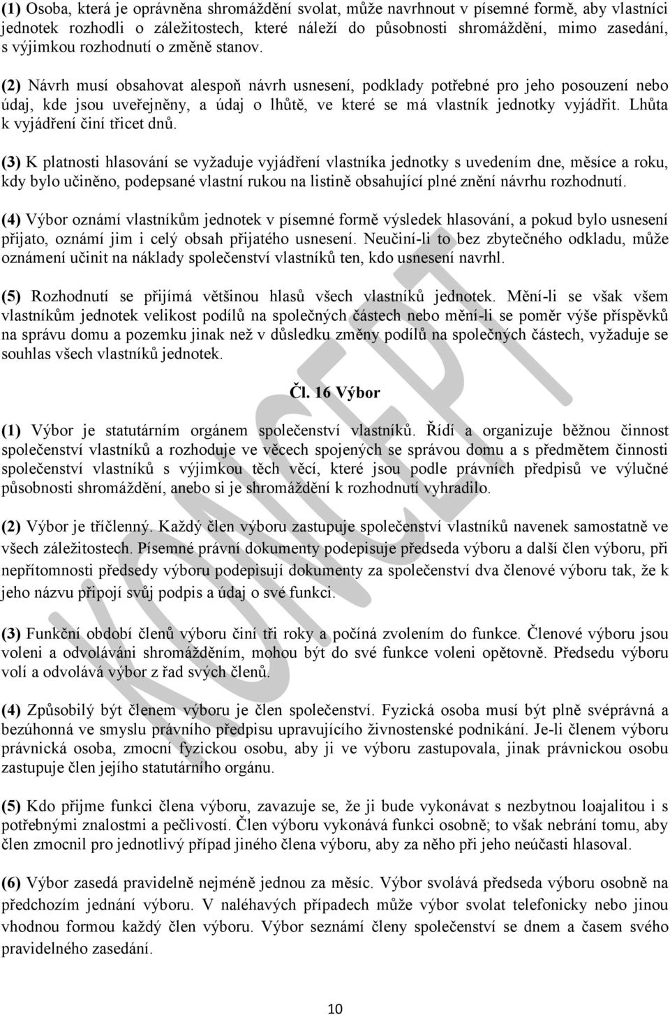 (2) Návrh musí obsahovat alespoň návrh usnesení, podklady potřebné pro jeho posouzení nebo údaj, kde jsou uveřejněny, a údaj o lhůtě, ve které se má vlastník jednotky vyjádřit.