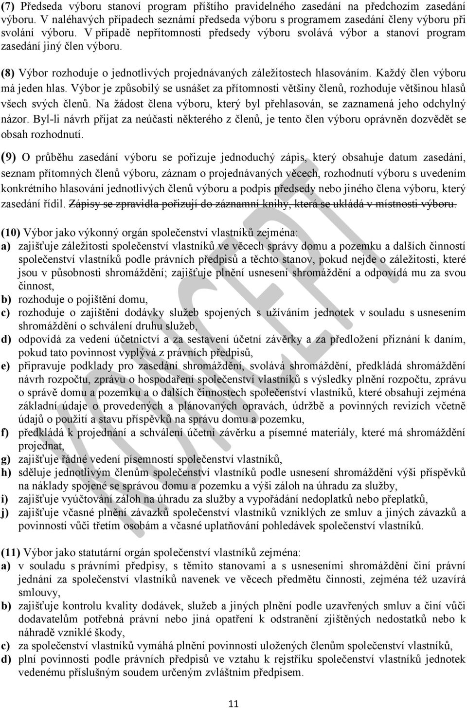 Každý člen výboru má jeden hlas. Výbor je způsobilý se usnášet za přítomnosti většiny členů, rozhoduje většinou hlasů všech svých členů.