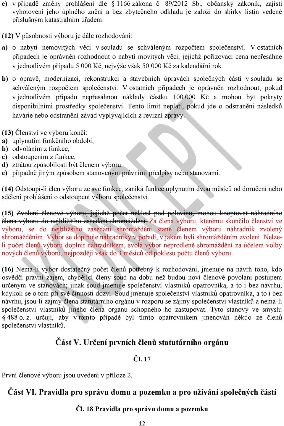 (12) V působnosti výboru je dále rozhodování: a) o nabytí nemovitých věcí v souladu se schváleným rozpočtem společenství.