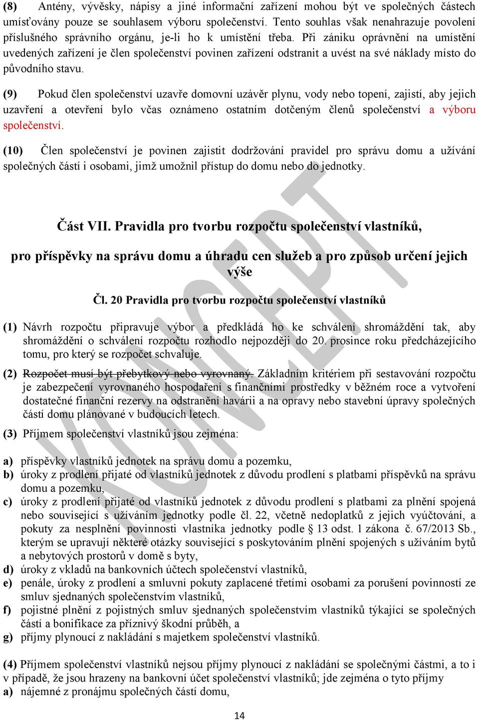 Při zániku oprávnění na umístění uvedených zařízení je člen společenství povinen zařízení odstranit a uvést na své náklady místo do původního stavu.