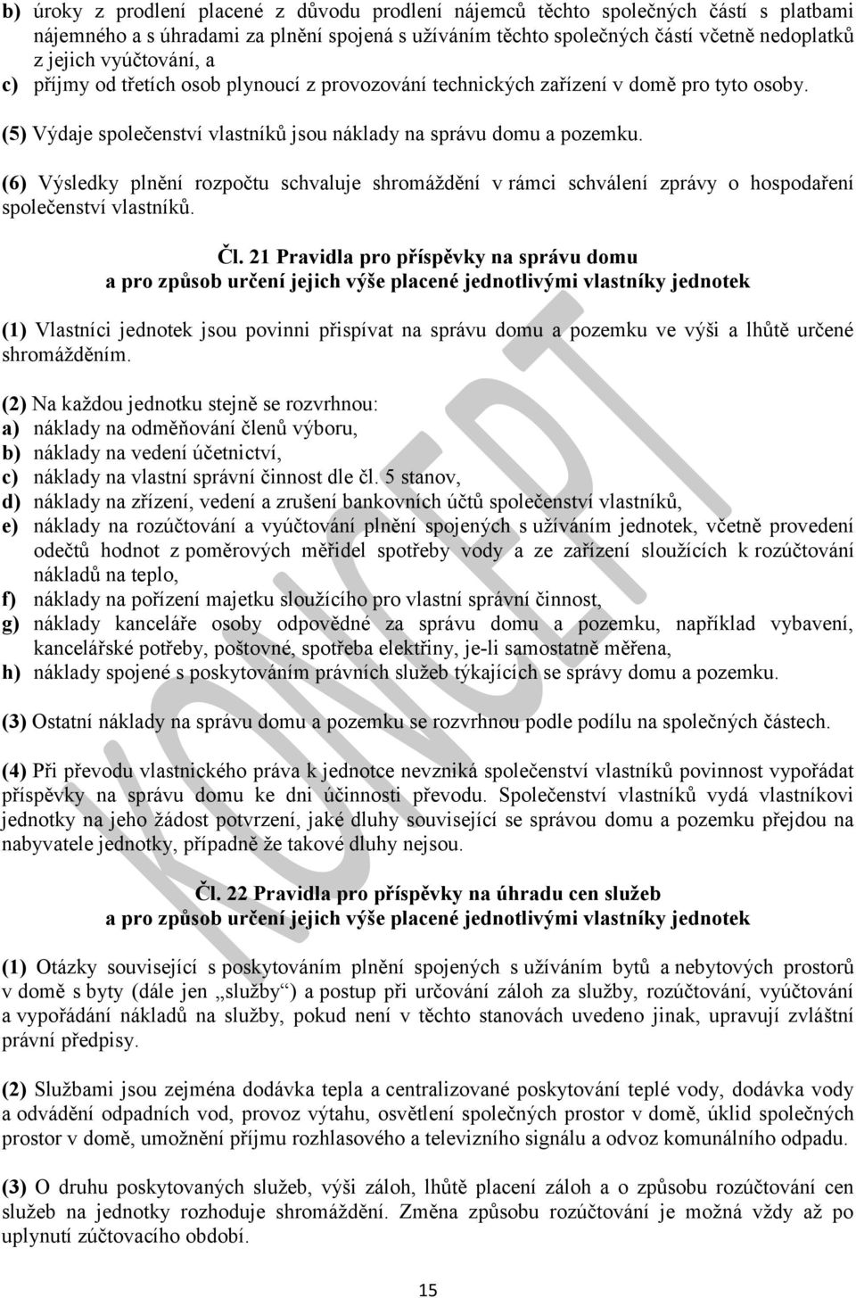 (6) Výsledky plnění rozpočtu schvaluje shromáždění v rámci schválení zprávy o hospodaření společenství vlastníků. Čl.