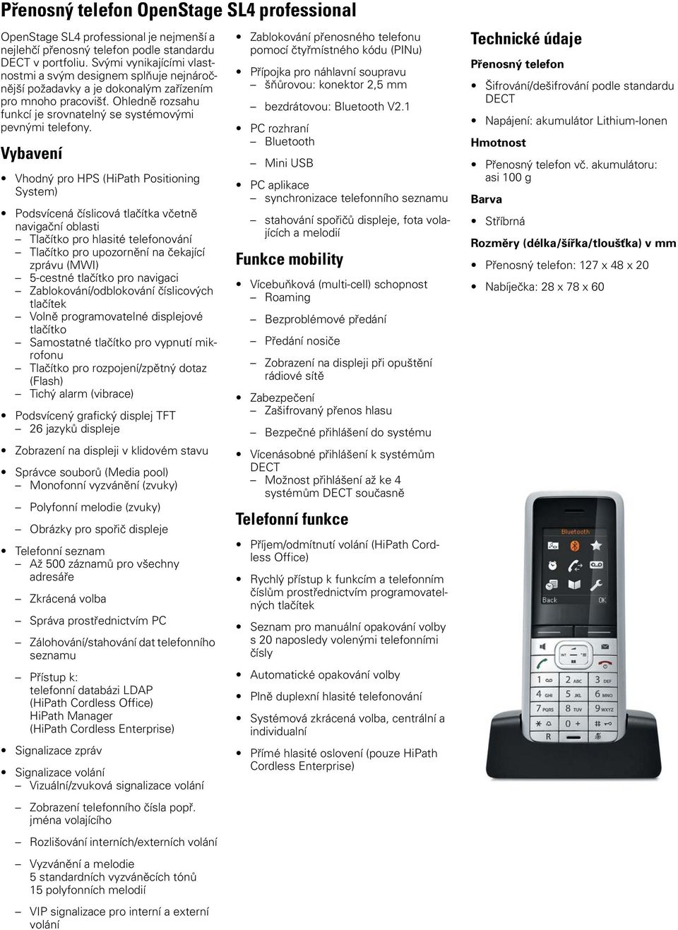 Vybavení Vhodný pro HPS (HiPath Positioning System) Podsvícená číslicová tlačítka včetně navigační oblasti Tlačítko pro hlasité telefonování Tlačítko pro upozornění na čekající zprávu (MWI) 5-cestné