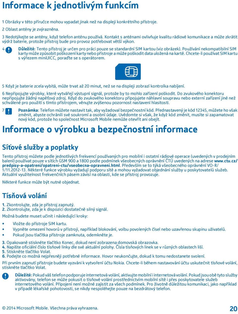 4 Důležité: Tento přístroj je určen pro práci pouze se standardní SIM kartou (viz obrázek).