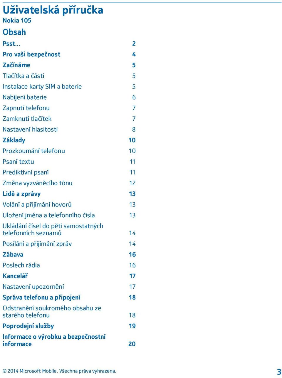 Základy 10 Prozkoumání telefonu 10 Psaní textu 11 Prediktivní psaní 11 Změna vyzváněcího tónu 12 Lidé a zprávy 13 Volání a přijímání hovorů 13 Uložení jména a telefonního