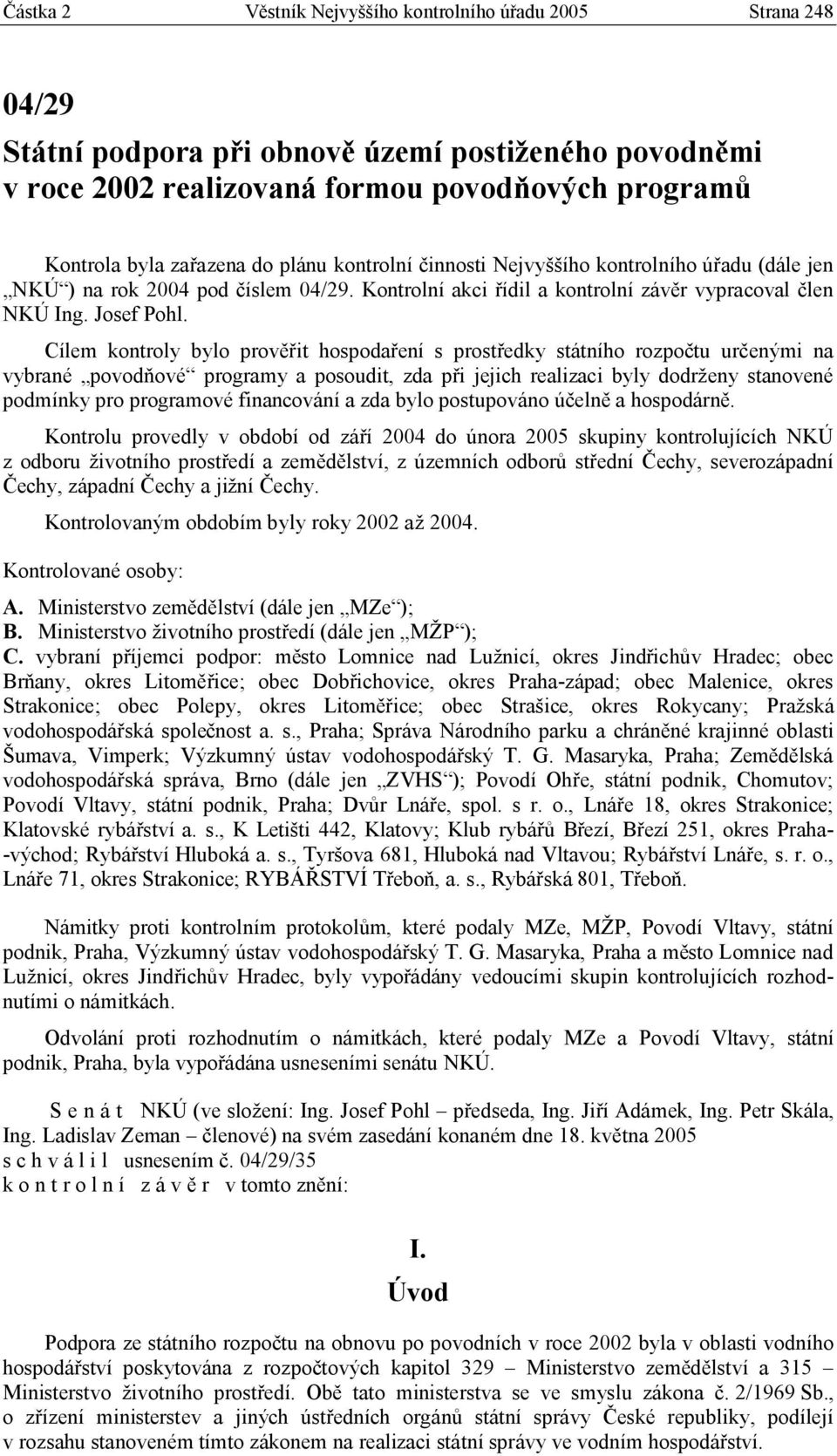 Cílem kontroly bylo prověřit hospodaření s prostředky státního rozpočtu určenými na vybrané povodňové programy a posoudit, zda při jejich realizaci byly dodrženy stanovené podmínky pro programové