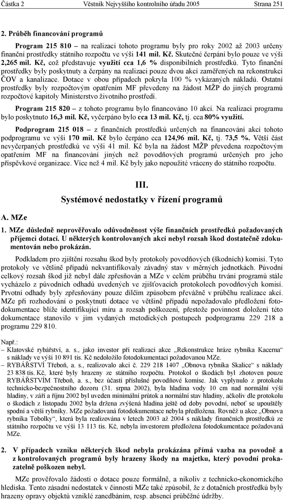 Skutečné čerpání bylo pouze ve výši 2,265 mil. Kč, což představuje využití cca 1,6 % disponibilních prostředků.