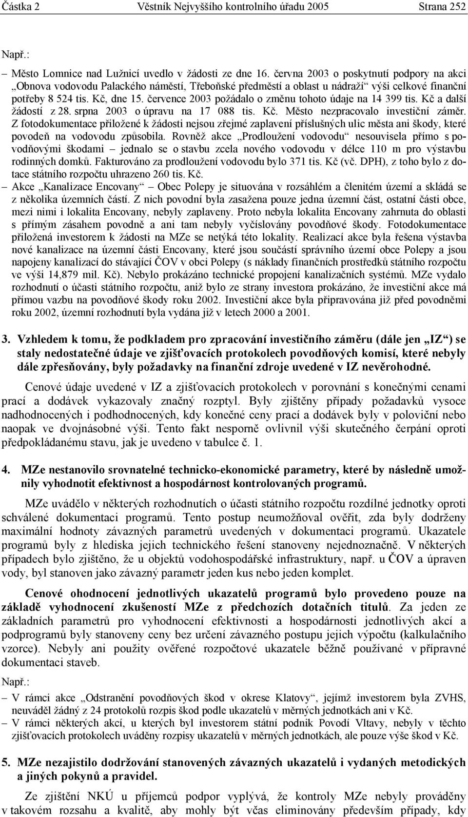 července 2003 požádalo o změnu tohoto údaje na 14 399 tis. Kč a další žádostí z 28. srpna 2003 o úpravu na 17 088 tis. Kč. Město nezpracovalo investiční záměr.