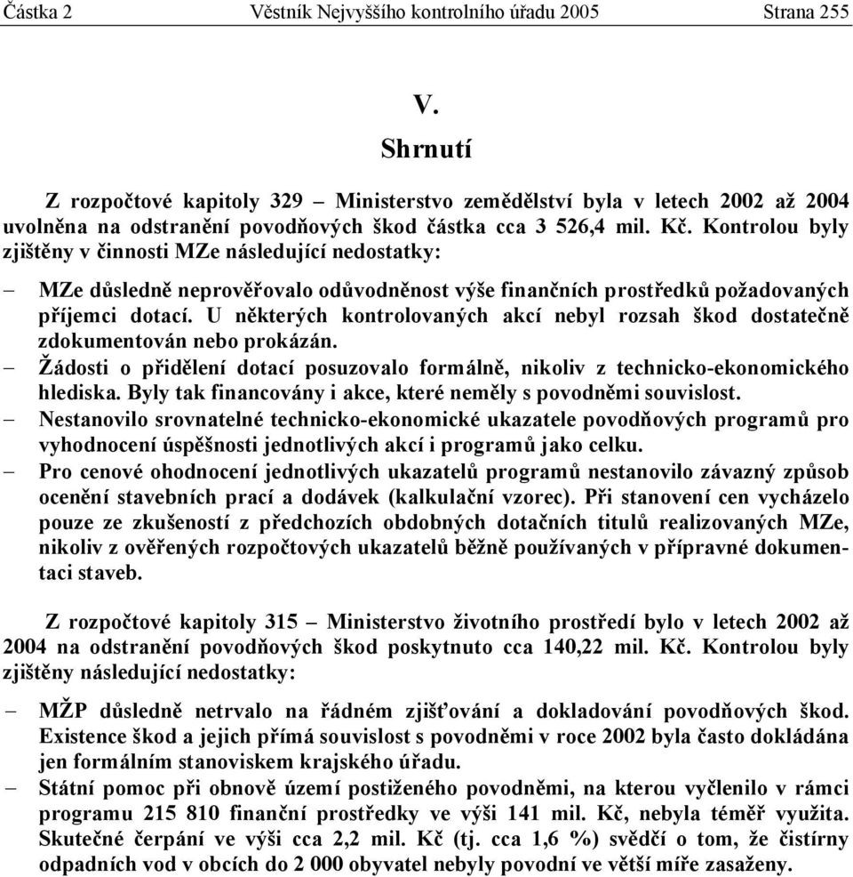 Kontrolou byly zjištěny v činnosti MZe následující nedostatky: MZe důsledně neprověřovalo odůvodněnost výše finančních prostředků požadovaných příjemci dotací.