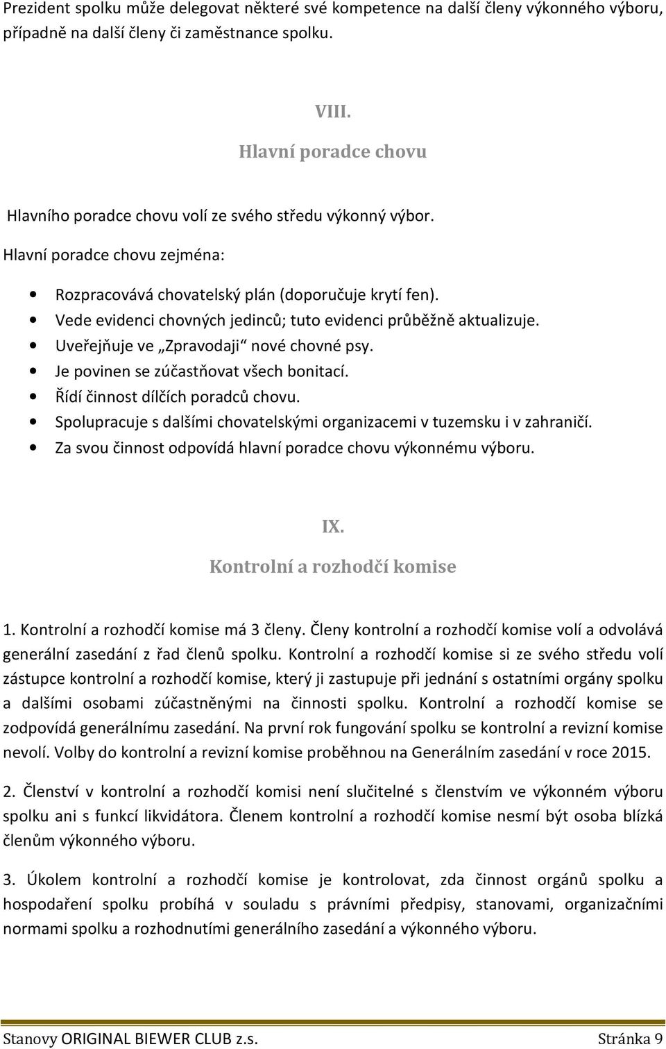 Vede evidenci chovných jedinců; tuto evidenci průběžně aktualizuje. Uveřejňuje ve Zpravodaji nové chovné psy. Je povinen se zúčastňovat všech bonitací. Řídí činnost dílčích poradců chovu.