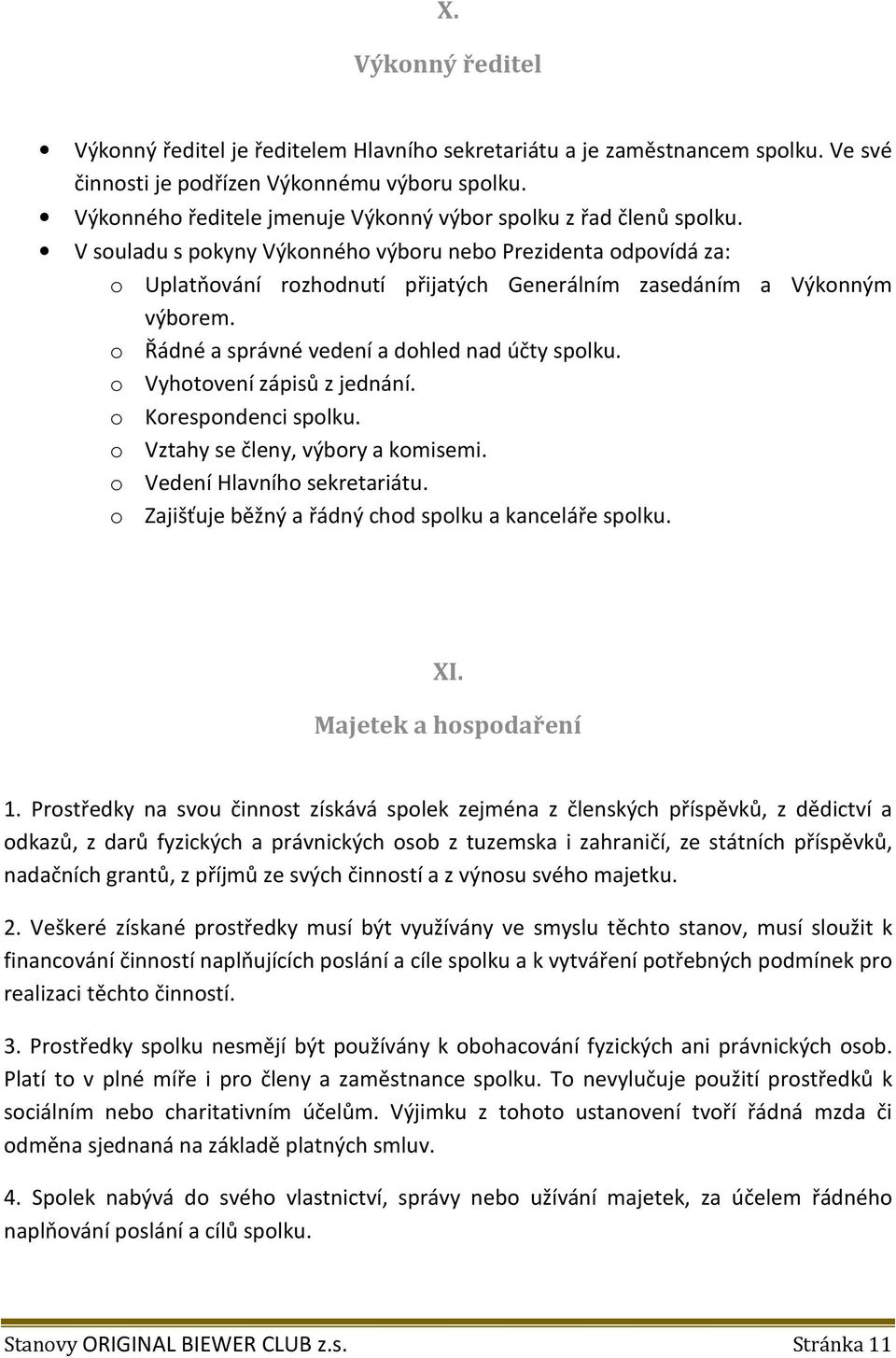 V souladu s pokyny Výkonného výboru nebo Prezidenta odpovídá za: o Uplatňování rozhodnutí přijatých Generálním zasedáním a Výkonným výborem. o Řádné a správné vedení a dohled nad účty spolku.