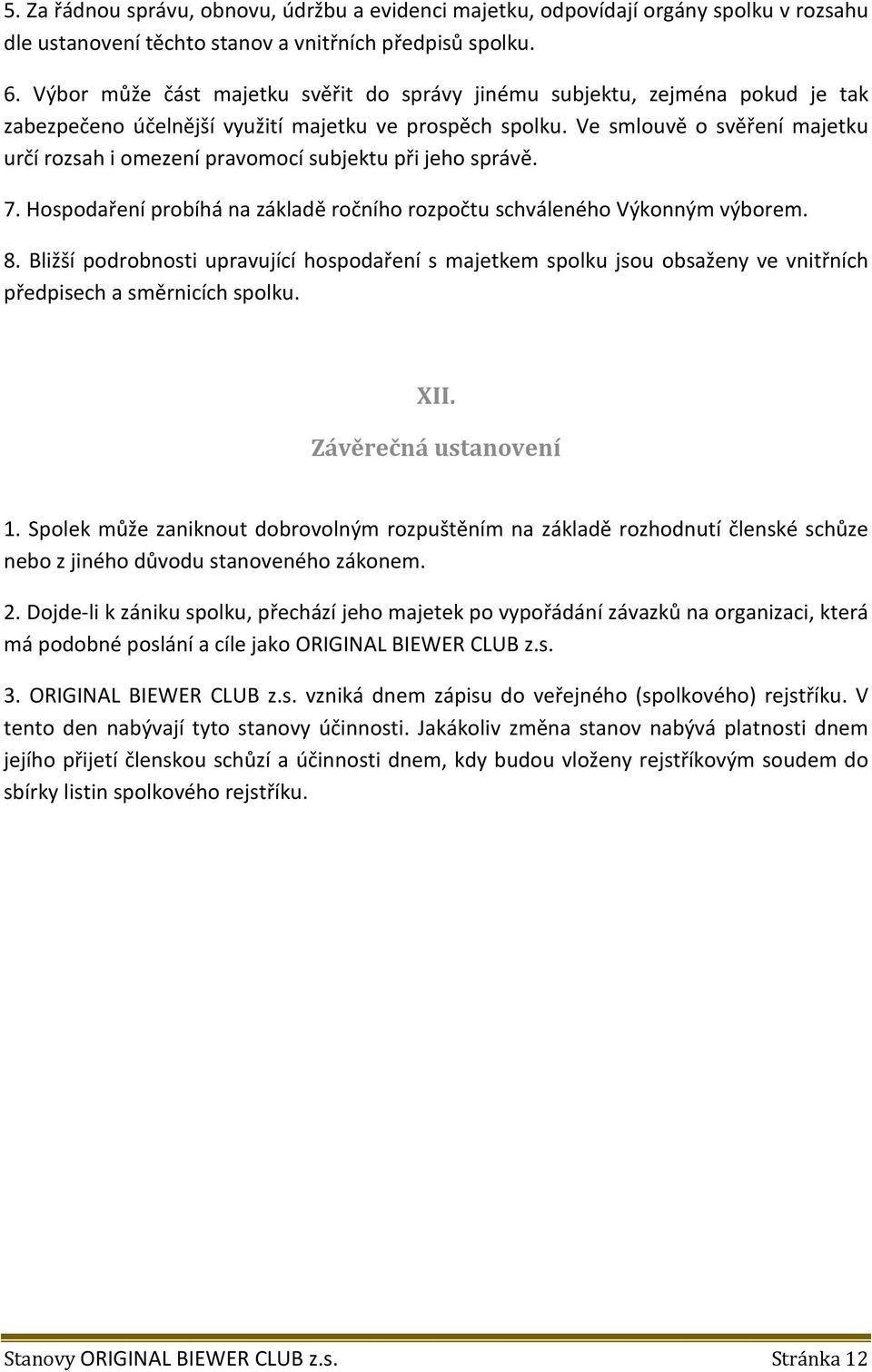 Ve smlouvě o svěření majetku určí rozsah i omezení pravomocí subjektu při jeho správě. 7. Hospodaření probíhá na základě ročního rozpočtu schváleného Výkonným výborem. 8.