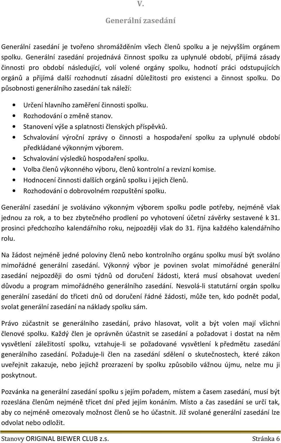 rozhodnutí zásadní důležitosti pro existenci a činnost spolku. Do působnosti generálního zasedání tak náleží: Určení hlavního zaměření činnosti spolku. Rozhodování o změně stanov.