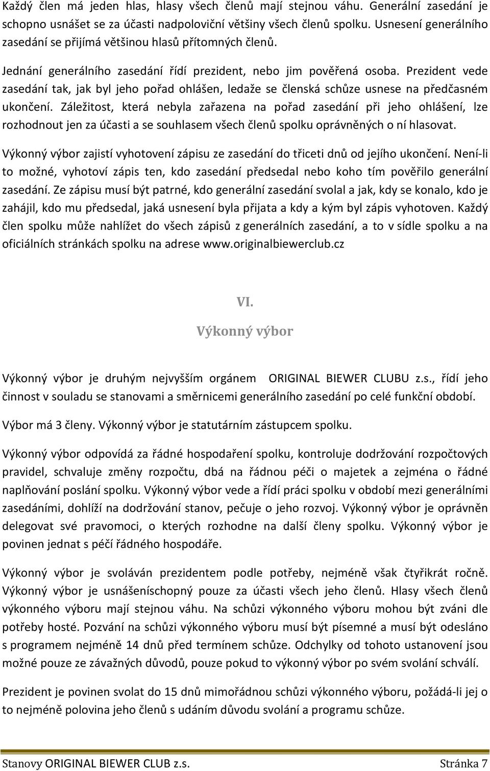 Prezident vede zasedání tak, jak byl jeho pořad ohlášen, ledaže se členská schůze usnese na předčasném ukončení.