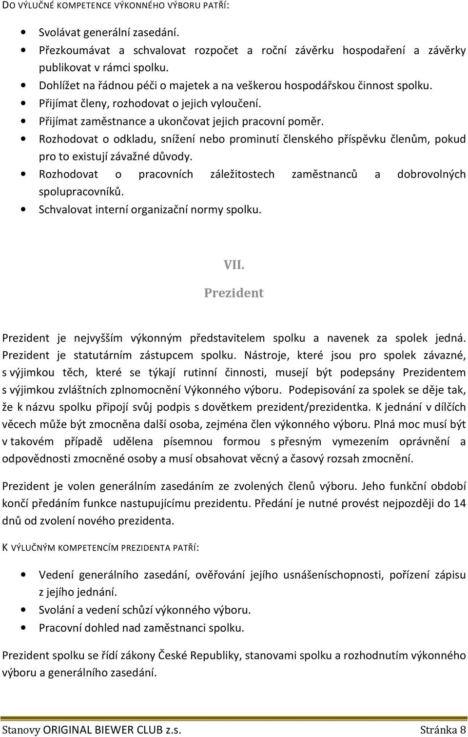 Rozhodovat o odkladu, snížení nebo prominutí členského příspěvku členům, pokud pro to existují závažné důvody. Rozhodovat o pracovních záležitostech zaměstnanců a dobrovolných spolupracovníků.