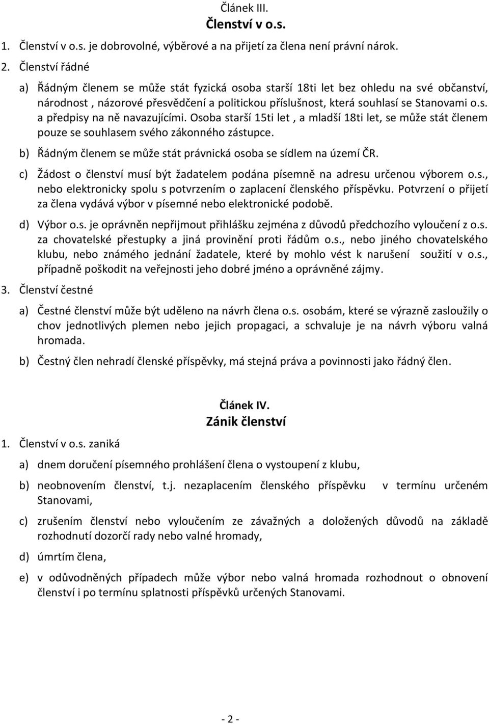 Osoba starší 15ti let, a mladší 18ti let, se může stát členem pouze se souhlasem svého zákonného zástupce. b) Řádným členem se může stát právnická osoba se sídlem na území ČR.