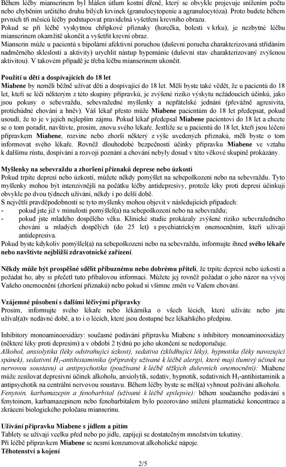 Pokud se při léčbě vyskytnou chřipkové příznaky (horečka, bolesti v krku), je nezbytné léčbu mianserinem okamžitě ukončit a vyšetřit krevní obraz.