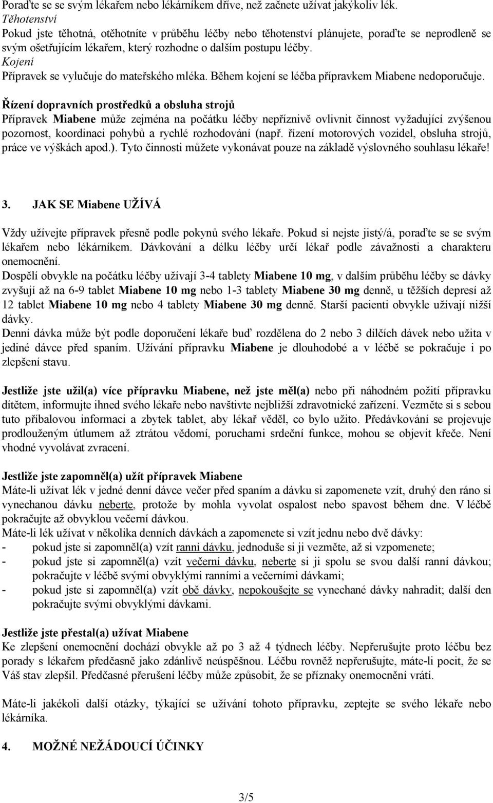 Kojení Přípravek se vylučuje do mateřského mléka. Během kojení se léčba přípravkem Miabene nedoporučuje.