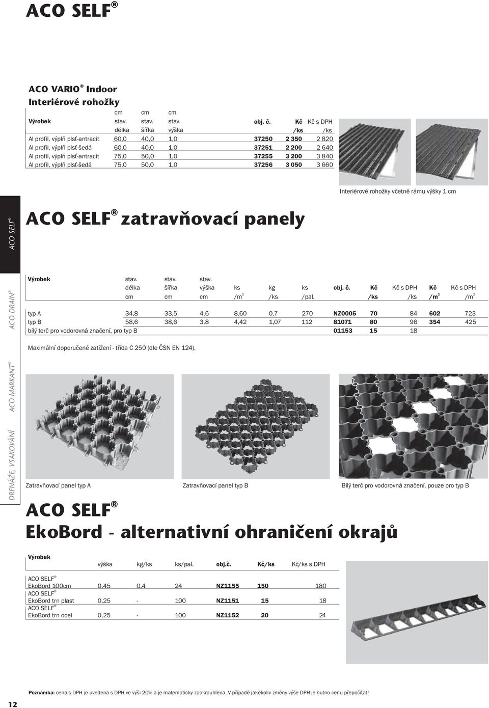 75,0 50,0 1,0 37256 3 050 2 820 2 640 3 840 3 660 Interiérové rohožky včetně rámu výšky 1 ACO SELF ACO SELF zatravňovací panely DRENÁŽE, VSAKOVÁNÍ ACO MARKANT ACO DRAIN Výrobek stav.